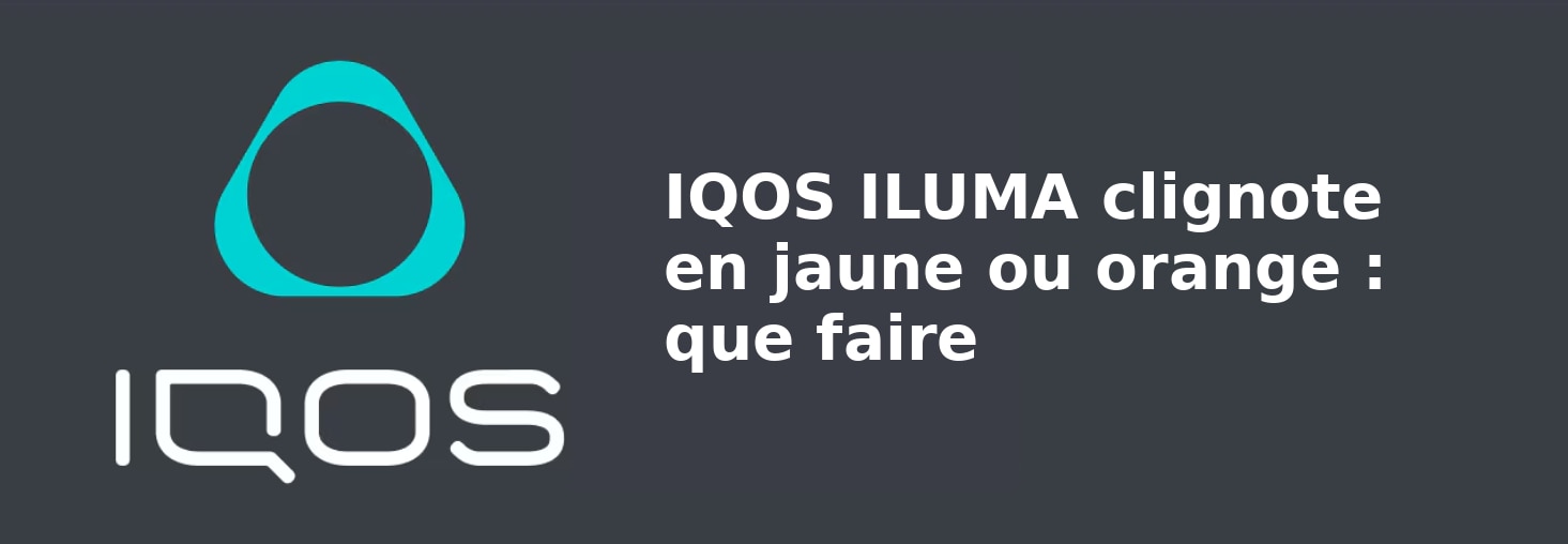 04_IQOS_ILUMA_clignote_en_jaune_ou_orange_que_faire