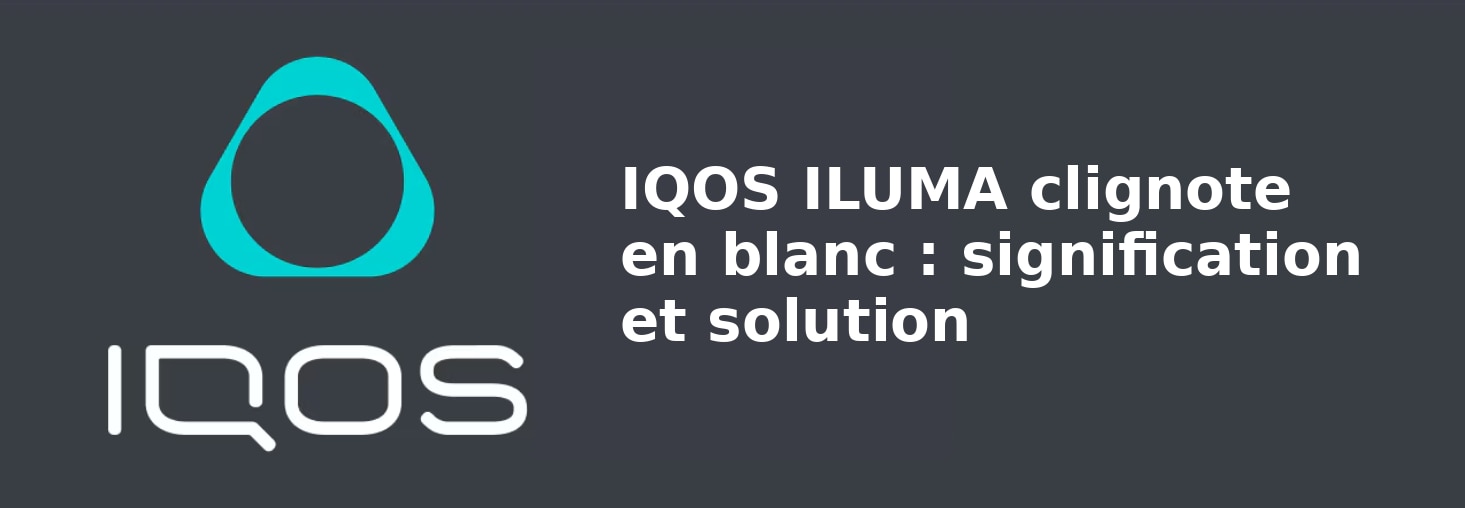 05_IQOS_ILUMA_clignote_en_blanc_signification_et_solution