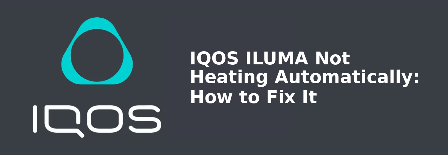 IQOS ILUMA Not Heating Automatically: How to Fix It