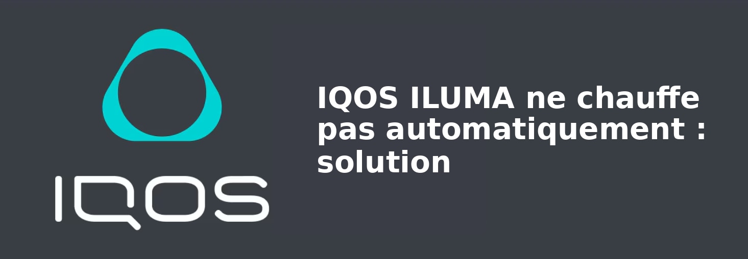 IQOS ILUMA ne chauffe pas automatiquement : solution