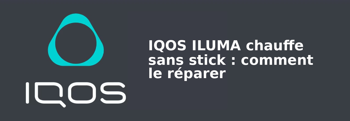 IQOS ILUMA chauffe sans stick : comment le réparer