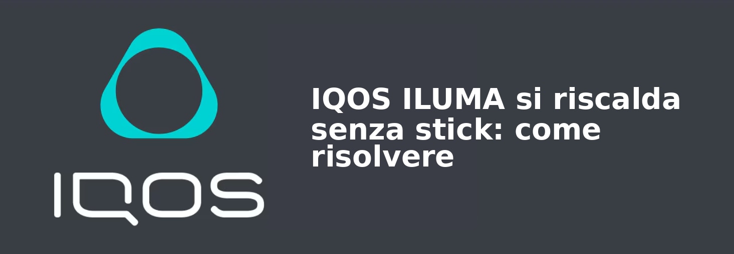 IQOS ILUMA si riscalda senza stick: come risolvere