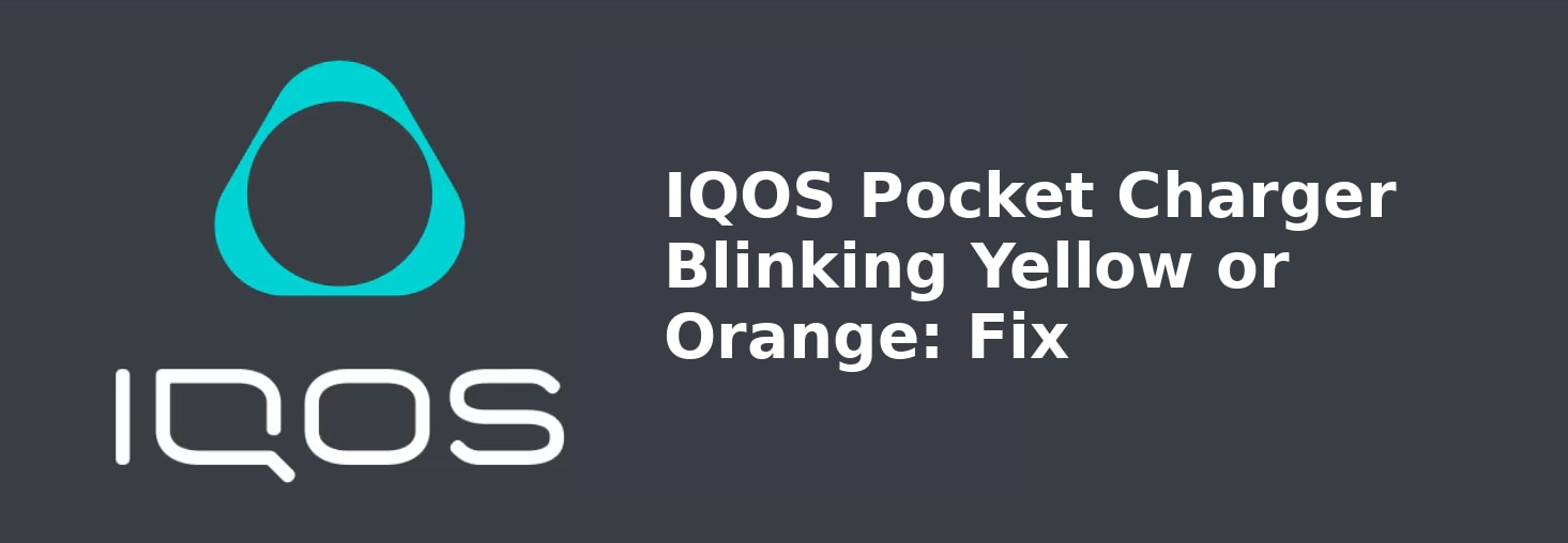 IQOS Pocket Charger Blinking Yellow or Orange: Fix