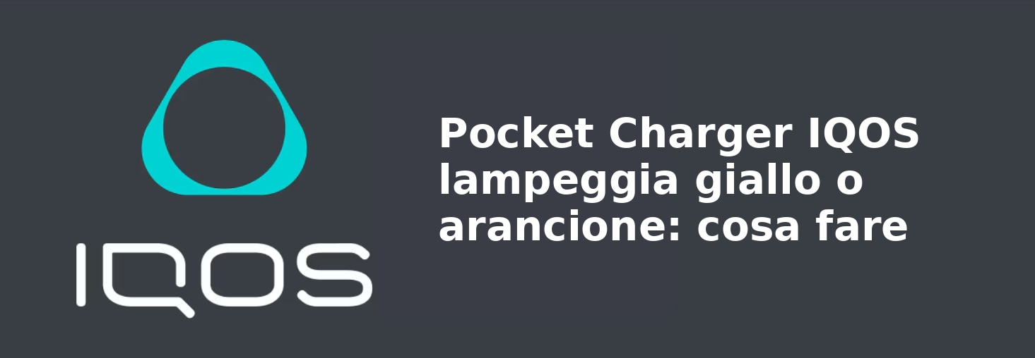 Pocket Charger IQOS lampeggia giallo o arancione: cosa fare