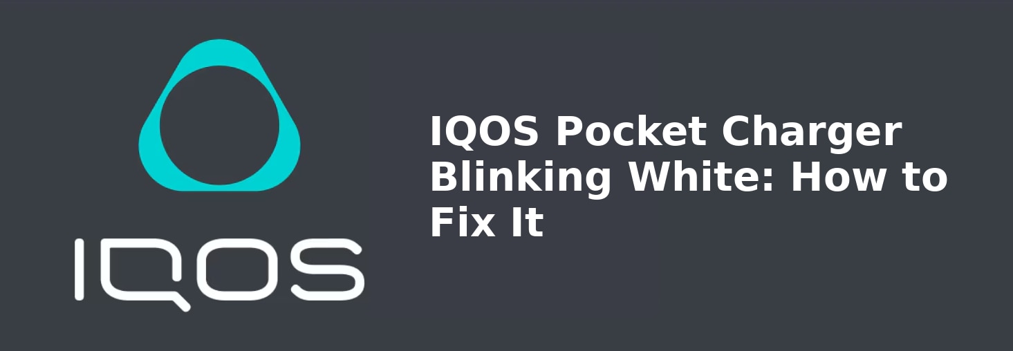 IQOS Pocket Charger Blinking White: How to Fix It