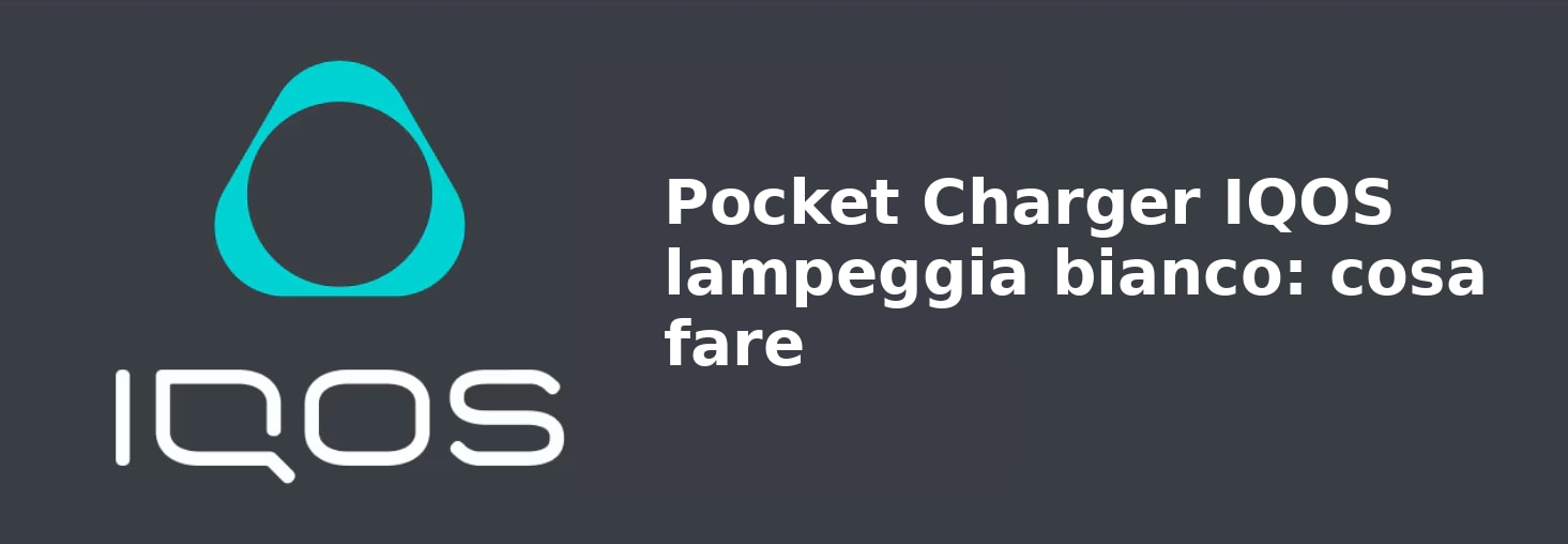 Pocket Charger IQOS lampeggia bianco: cosa fare