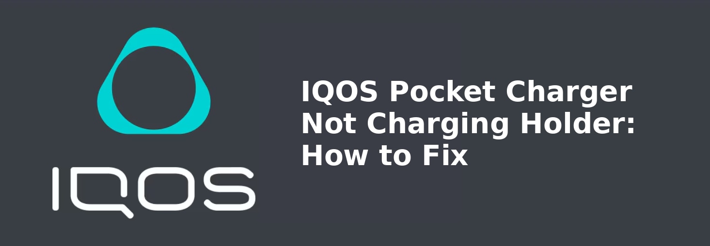 IQOS Pocket Charger Not Charging Holder: How to Fix