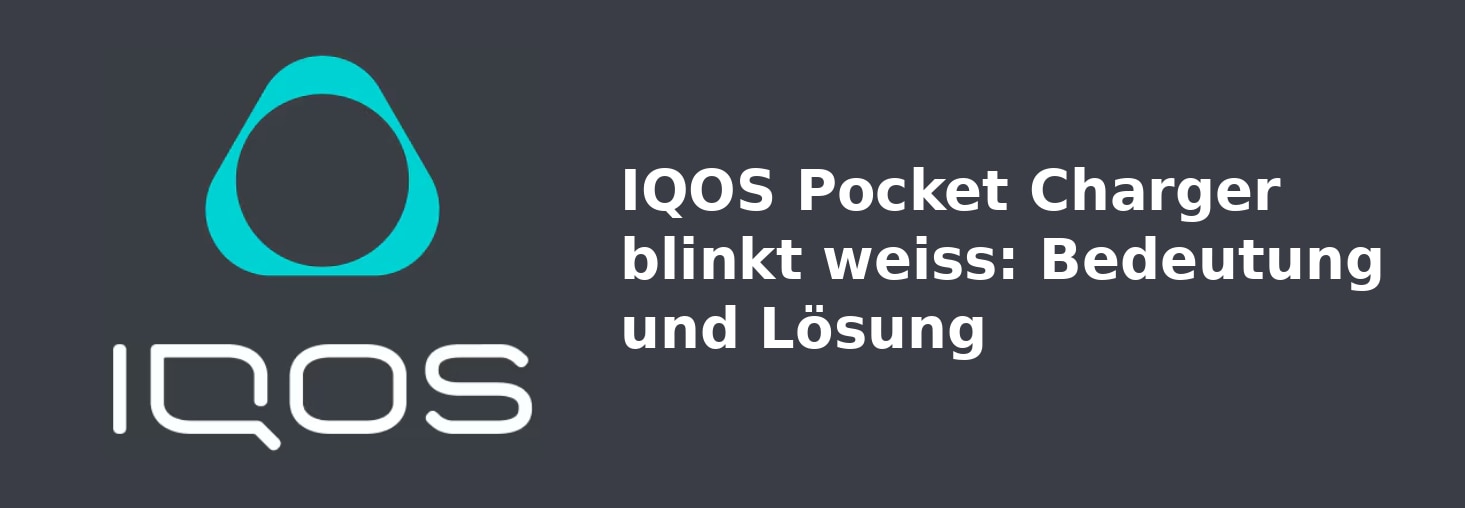 IQOS Pocket Charger blinkt weiss: Bedeutung und Lösung