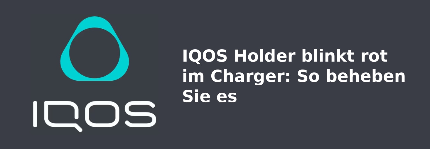 IQOS Holder blinkt rot im Charger: So beheben Sie es